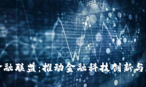 深圳区块链金融联盟：推动金融科技创新与数字经济发展