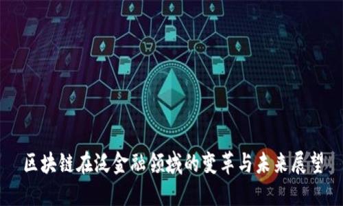 区块链在泛金融领域的变革与未来展望