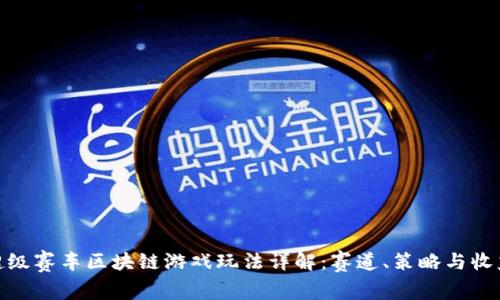 超级赛车区块链游戏玩法详解：赛道、策略与收益
