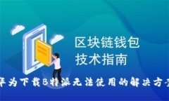 华为下载B特派无法使用的解决方案