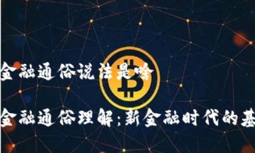 区块链金融通俗说法是啥

区块链金融通俗理解：新金融时代的基础设施
