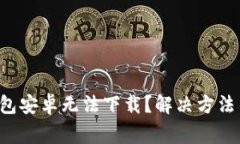 为什么b特派钱包安卓无法下载？解决方法与常见