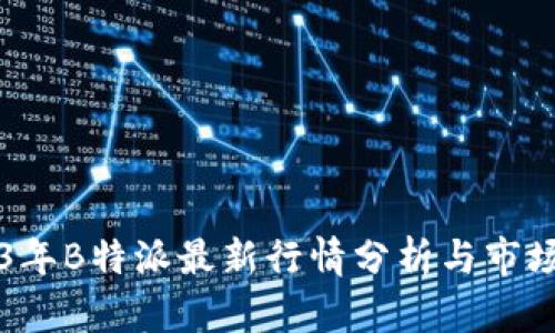 2023年B特派最新行情分析与市场展望