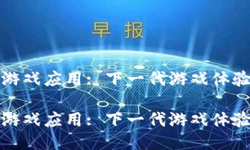 区块链游戏应用: 下一代游戏体验与乐趣

区块链游戏应用: 下一代游戏体验与乐趣