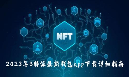 2023年B特派最新钱包app下载详细指南
