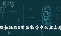 如何判断和处理B特派软件中的病毒感染问题
