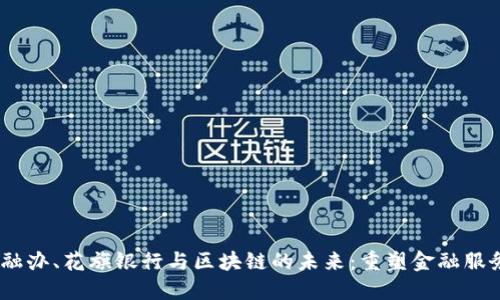 bianoti金融办、花旗银行与区块链的未来：重塑金融服务的新时代