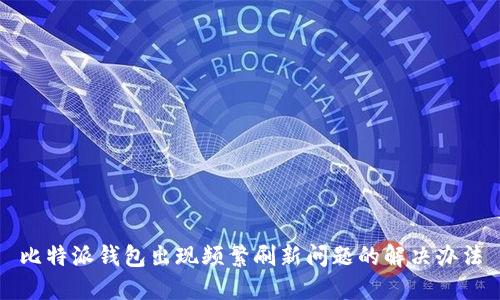 比特派钱包出现频繁刷新问题的解决办法