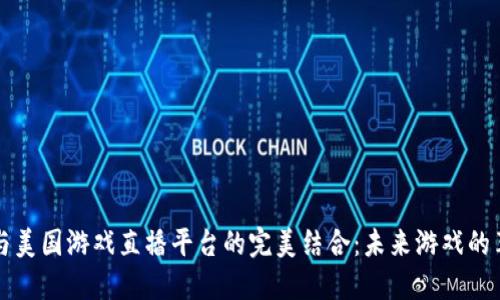 区块链与美国游戏直播平台的完美结合：未来游戏的革新之路