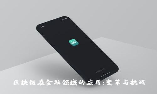 区块链在金融领域的应用：变革与挑战