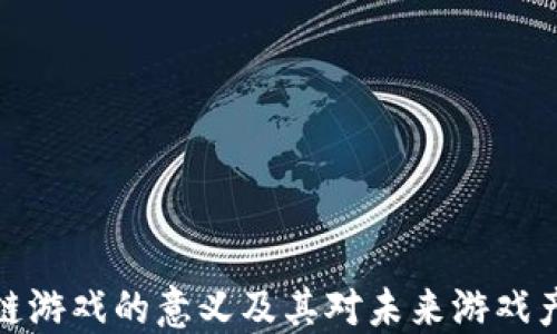 
开设区块链游戏的意义及其对未来游戏产业的影响