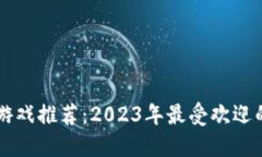 以太坊区块链游戏推荐：2023年最受欢迎的虚拟世