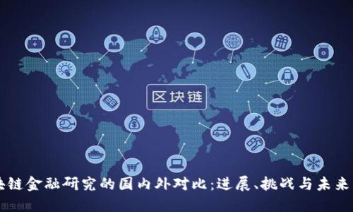 区块链金融研究的国内外对比：进展、挑战与未来展望