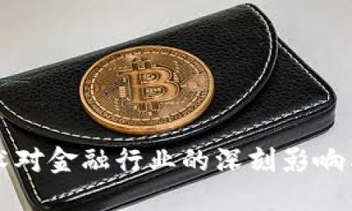 区块链技术对金融行业的深刻影响与优势探讨