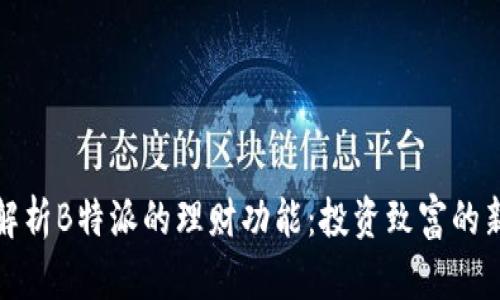 全面解析B特派的理财功能：投资致富的新选择