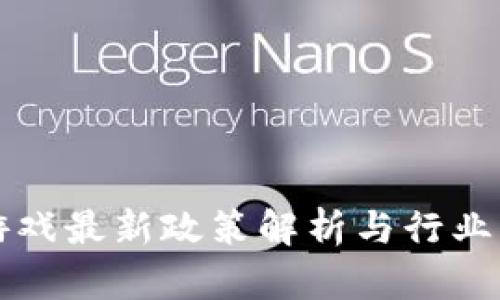区块链游戏最新政策解析与行业发展趋势