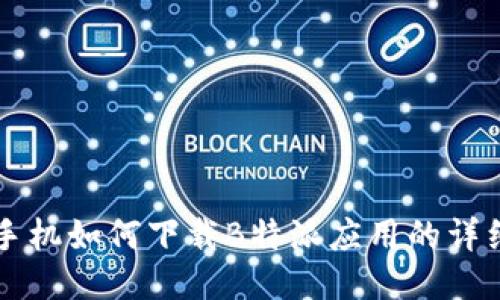 华为手机如何下载B特派应用的详细指南