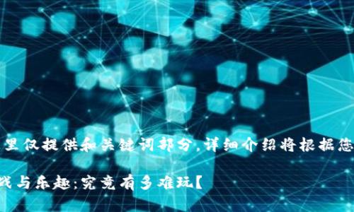 由于内容太长，这里仅提供和关键词部分，详细介绍将根据您的需求继续展开。

区块链游戏的挑战与乐趣：究竟有多难玩？