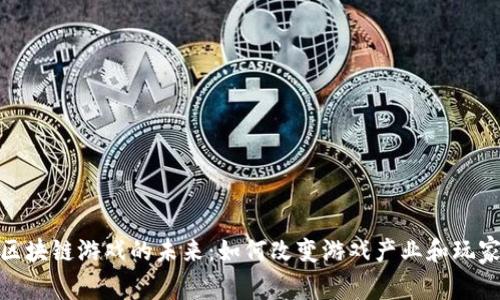 探索区块链游戏的未来：如何改变游戏产业和玩家体验