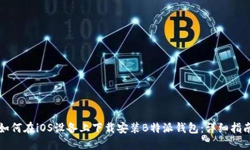 如何在iOS设备上下载安装B特派钱包：详细指南
