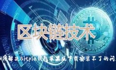 如何解决Bitpie钱包苹果版下载安装不了的问题