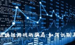 揭秘区块链游戏的骗局：如何识别与防范