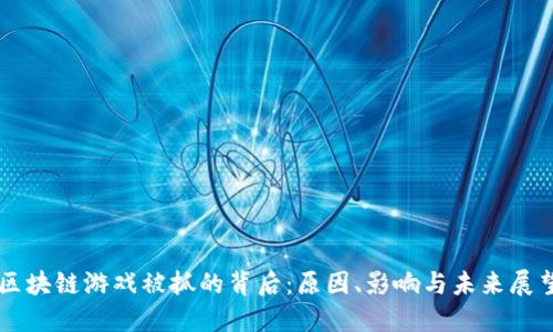 区块链游戏被抓的背后：原因、影响与未来展望