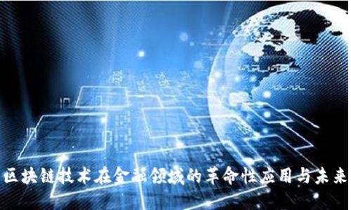 探索区块链技术在金融领域的革命性应用与未来趋势
