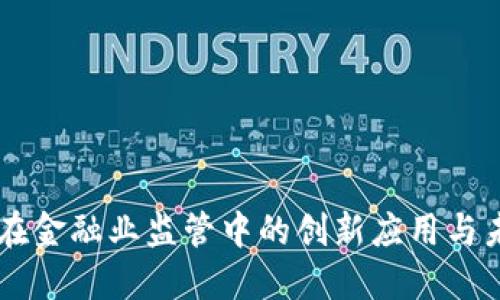 区块链在金融业监管中的创新应用与未来展望