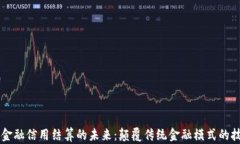区块链金融信用结算的未来：颠覆传统金融模式