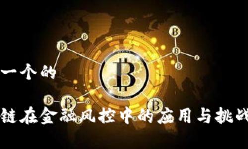 思考一个的

区块链在金融风控中的应用与挑战分析