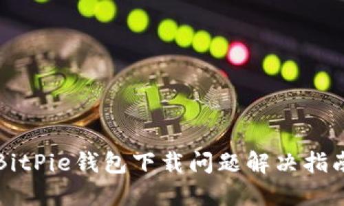 BitPie钱包下载问题解决指南