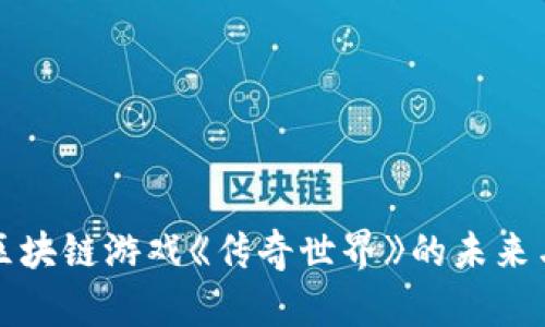 探索区块链游戏《传奇世界》的未来与魅力