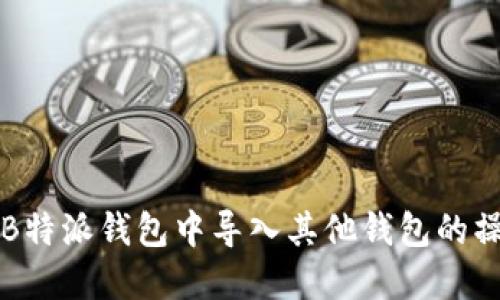 如何在B特派钱包中导入其他钱包的操作指南