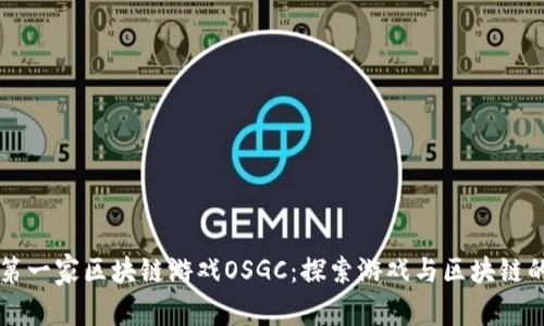 中国第一家区块链游戏OSGC：探索游戏与区块链的未来