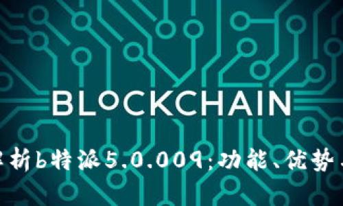  深入解析b特派5.0.009：功能、优势与应用 