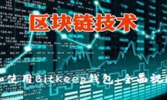 如何下载和使用BitKeep钱包：全面视频教程指南