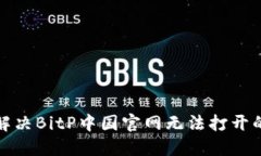 如何解决BitP中国官网无法打开的问题