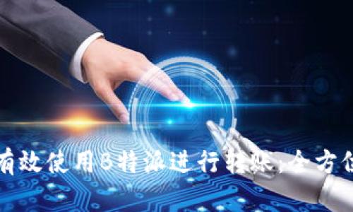 如何有效使用B特派进行转账：全方位指南