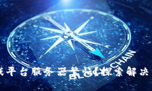 区块链游戏平台服务器繁忙？探索解决方案与方法