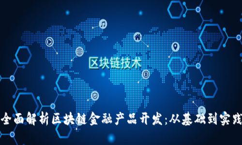 全面解析区块链金融产品开发：从基础到实践