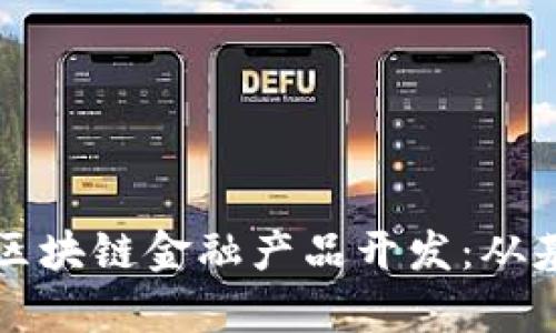 全面解析区块链金融产品开发：从基础到实践