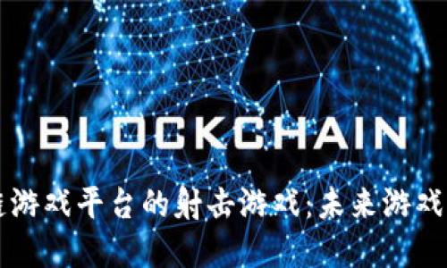 探索VIBE区块链游戏平台的射击游戏：未来游戏体验的全新革命
