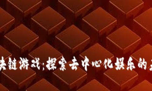 区块链游戏：探索去中心化娱乐的未来