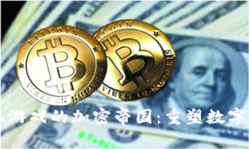 区块链手机游戏的加密帝国：重塑数字娱乐的未来