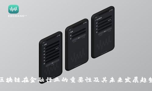 区块链在金融行业的重要性及其未来发展趋势