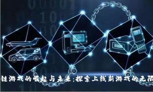 区块链游戏的崛起与未来：探索上线新游戏的无限可能