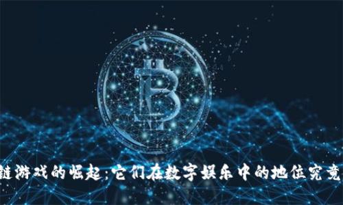 区块链游戏的崛起：它们在数字娱乐中的地位究竟如何？