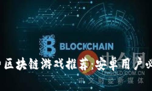 2023年最佳免费区块链游戏推荐：安卓用户必下载的乐趣世界
