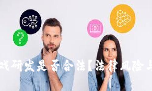 区块链游戏研发是否合法？法律风险与合规解析